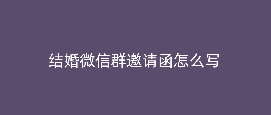 结婚微信群邀请函怎么写