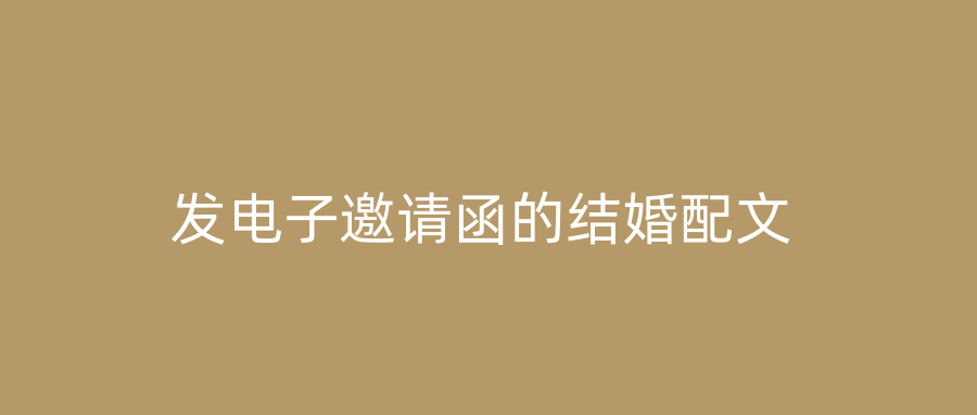 发电子邀请函的结婚配文