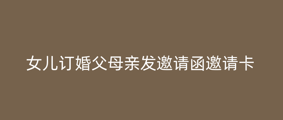 女儿订婚父母亲发邀请函邀请卡