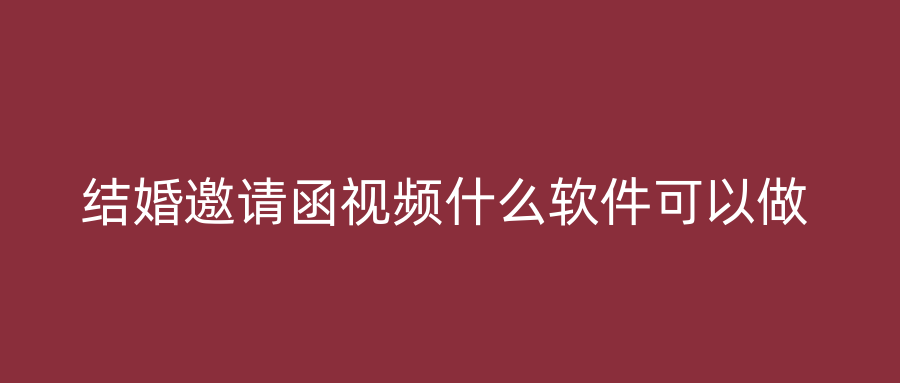 结婚邀请函视频什么软件可以做