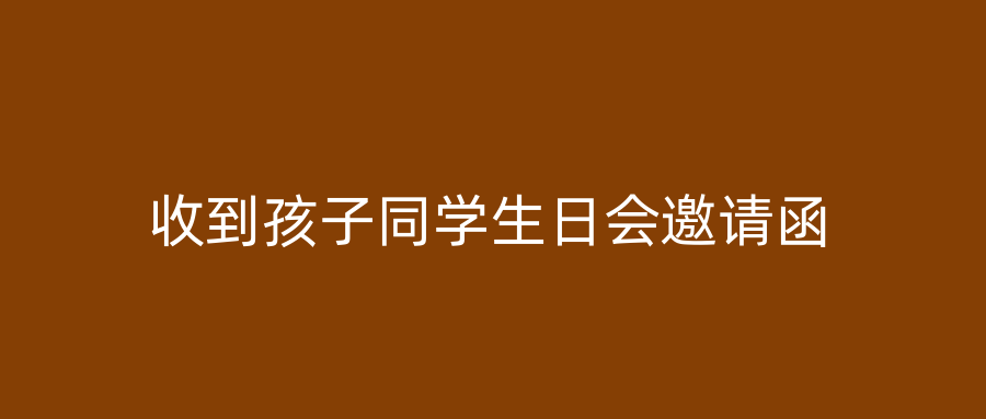 收到孩子同学生日会邀请函