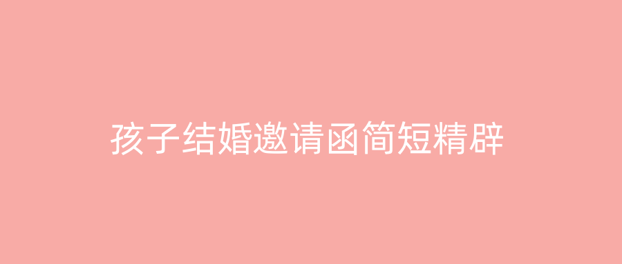 孩子结婚邀请函简短精辟