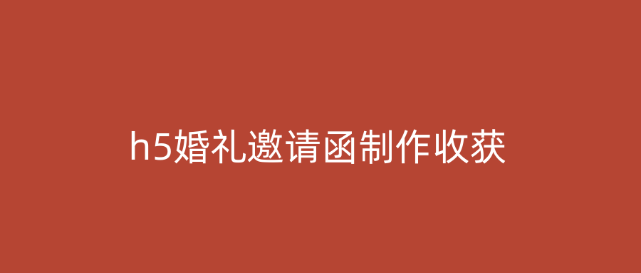 h5婚礼邀请函制作收获