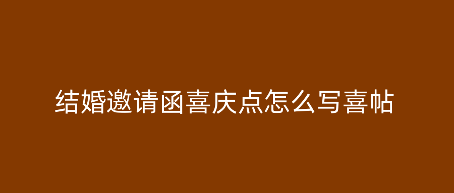 结婚邀请函喜庆点怎么写喜帖