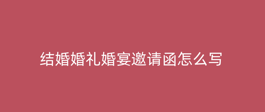 结婚婚礼婚宴邀请函怎么写