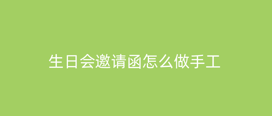 生日会邀请函怎么做手工