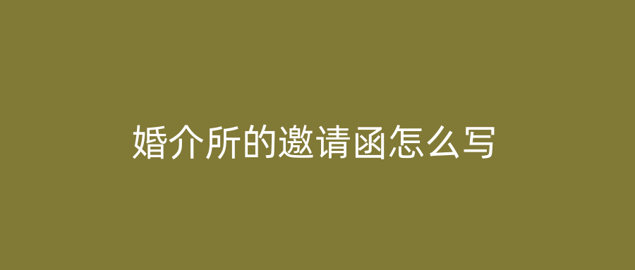 婚介所的邀请函怎么写
