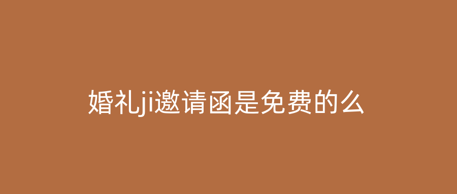 婚礼ji邀请函是免费的么