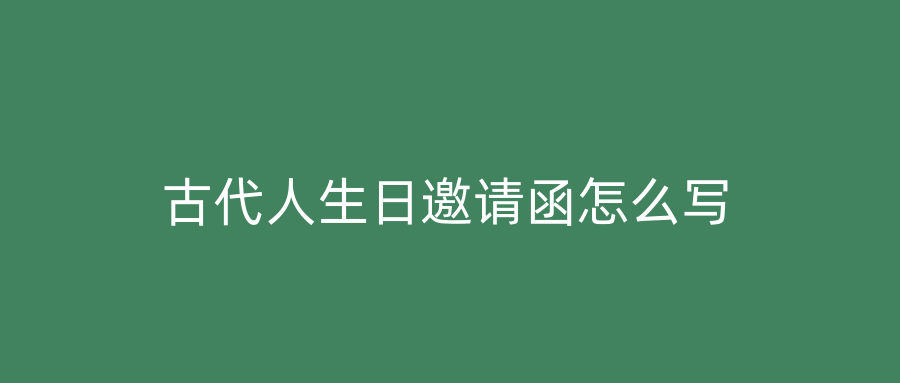 古代人生日邀请函怎么写