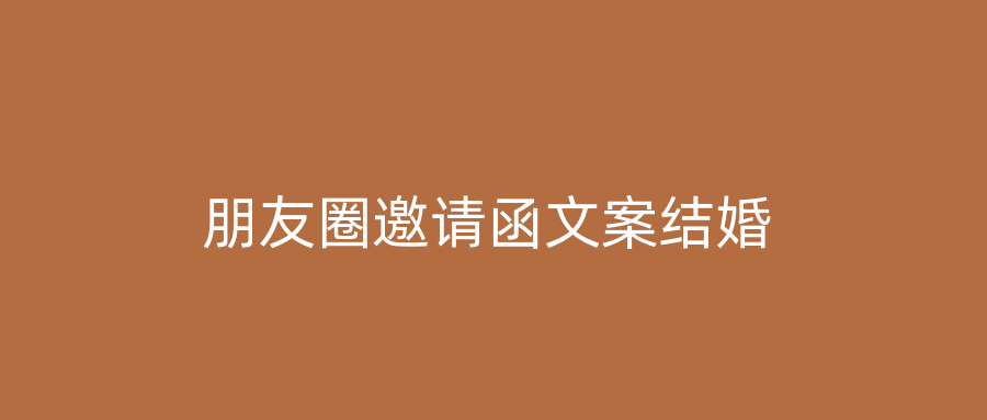 朋友圈邀请函文案结婚