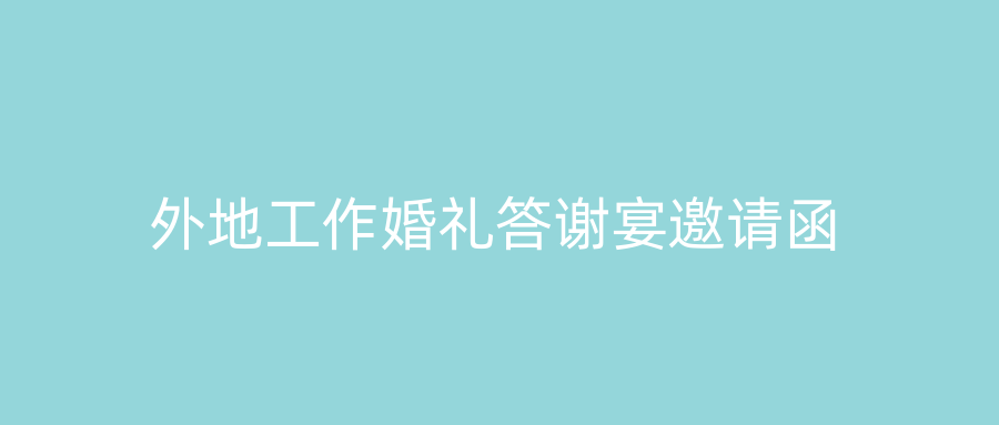 外地工作婚礼答谢宴邀请函
