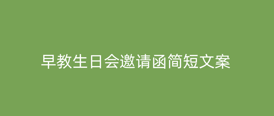 早教生日会邀请函简短文案