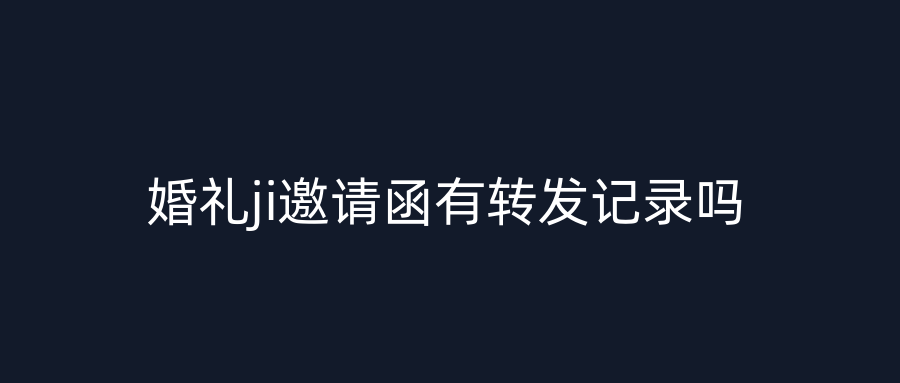 婚礼ji邀请函有转发记录吗