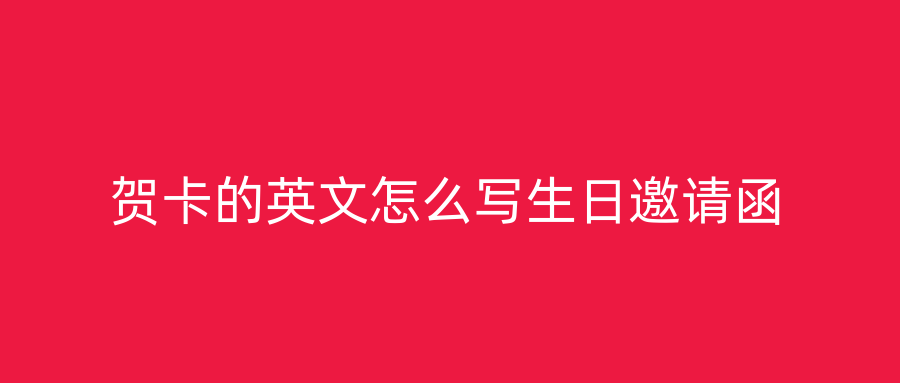 贺卡的英文怎么写生日邀请函