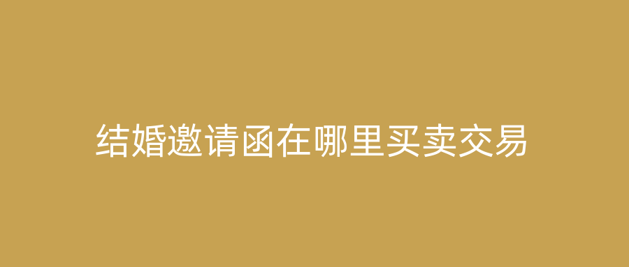 结婚邀请函在哪里买卖交易