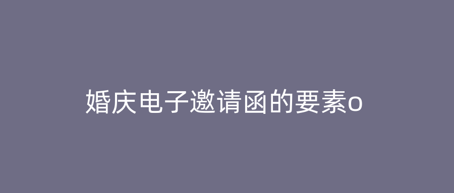 婚庆电子邀请函的要素o