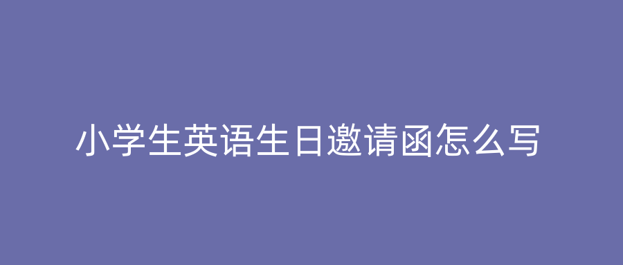 小学生英语生日邀请函怎么写