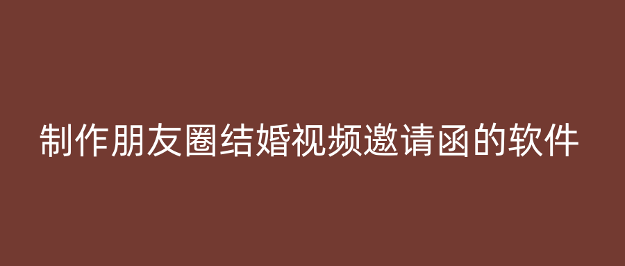 制作朋友圈结婚视频邀请函的软件