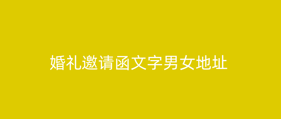 婚礼邀请函文字男女地址