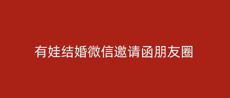 有娃结婚微信邀请函朋友圈