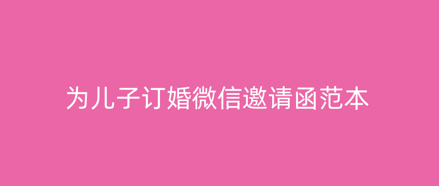 为儿子订婚微信邀请函范本