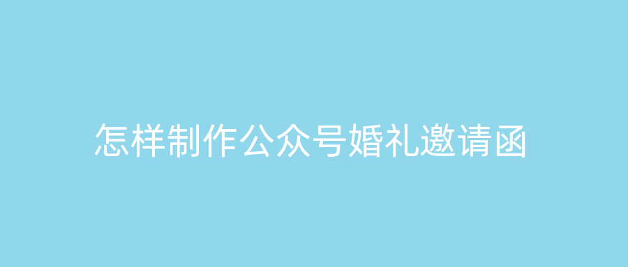 怎样制作公众号婚礼邀请函