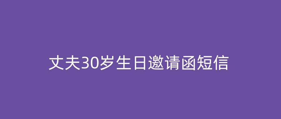 丈夫30岁生日邀请函短信
