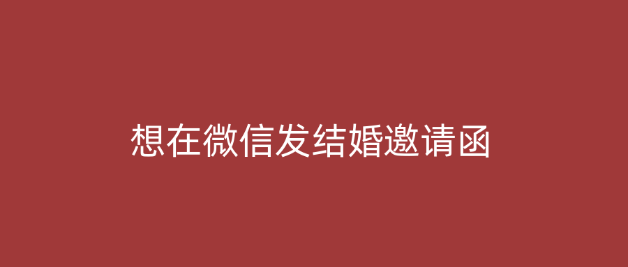 想在微信发结婚邀请函