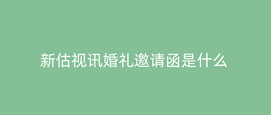 新估视讯婚礼邀请函是什么