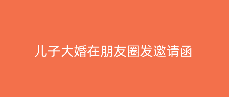 儿子大婚在朋友圈发邀请函
