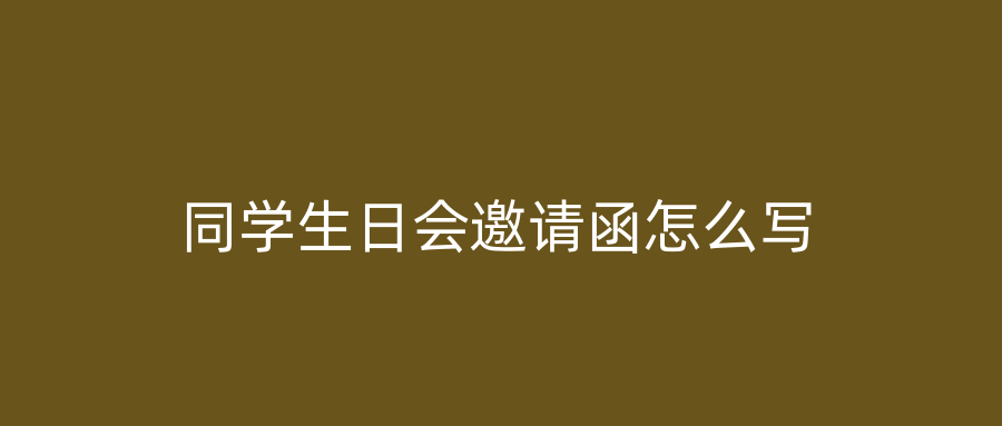 同学生日会邀请函怎么写