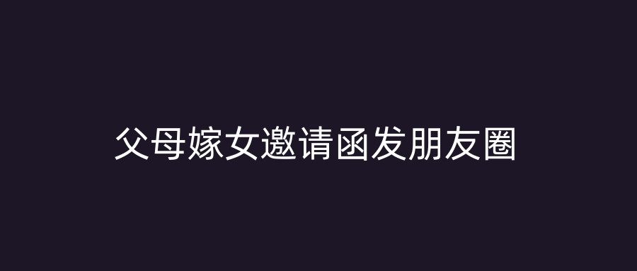 父母嫁女邀请函发朋友圈