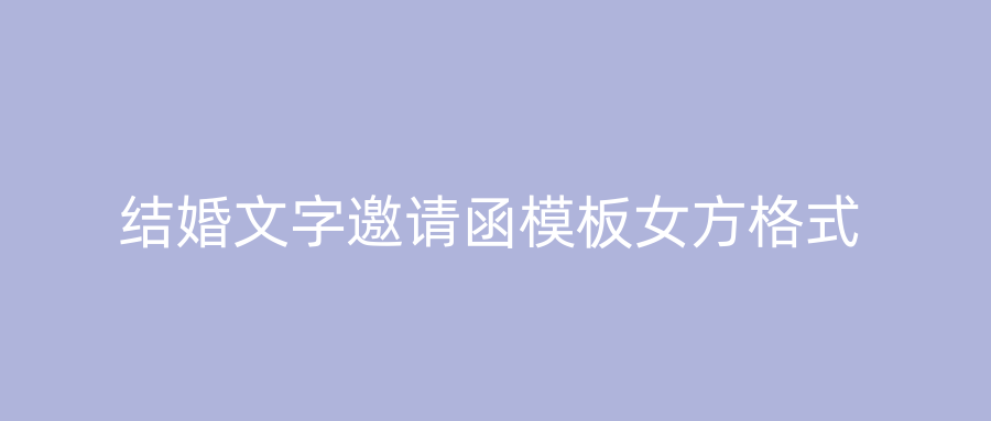 结婚文字邀请函模板女方格式