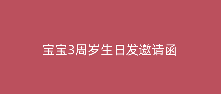 宝宝3周岁生日发邀请函