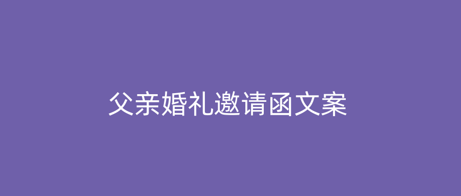 父亲婚礼邀请函文案
