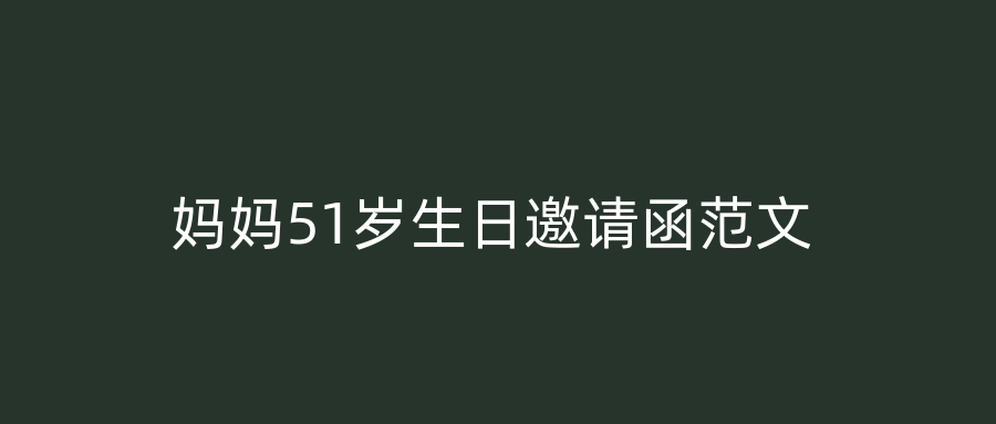 妈妈51岁生日邀请函范文