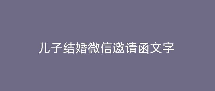 儿子结婚微信邀请函文字