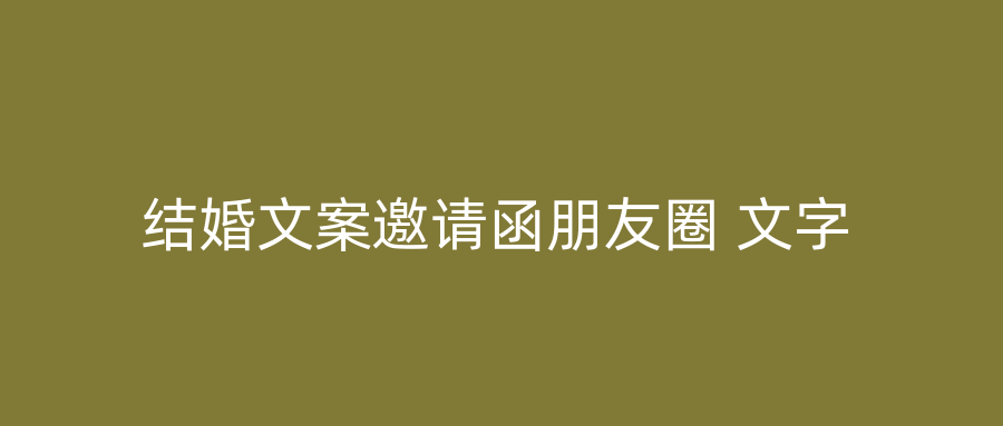 结婚文案邀请函朋友圈 文字
