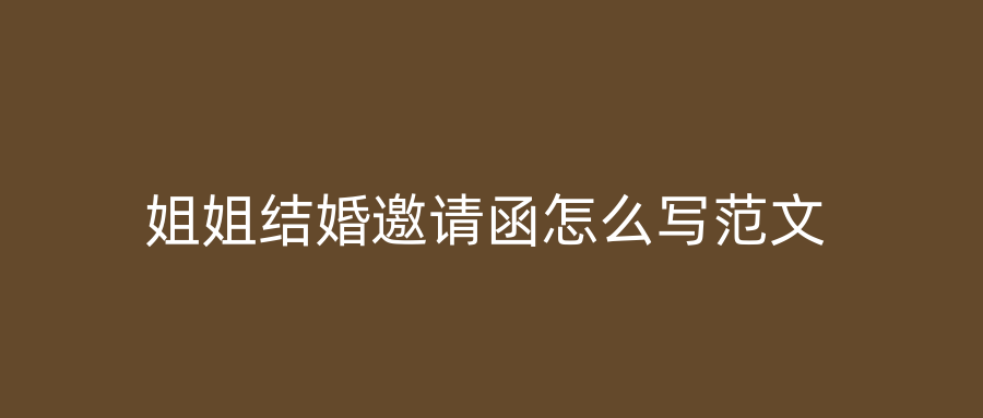 姐姐结婚邀请函怎么写范文