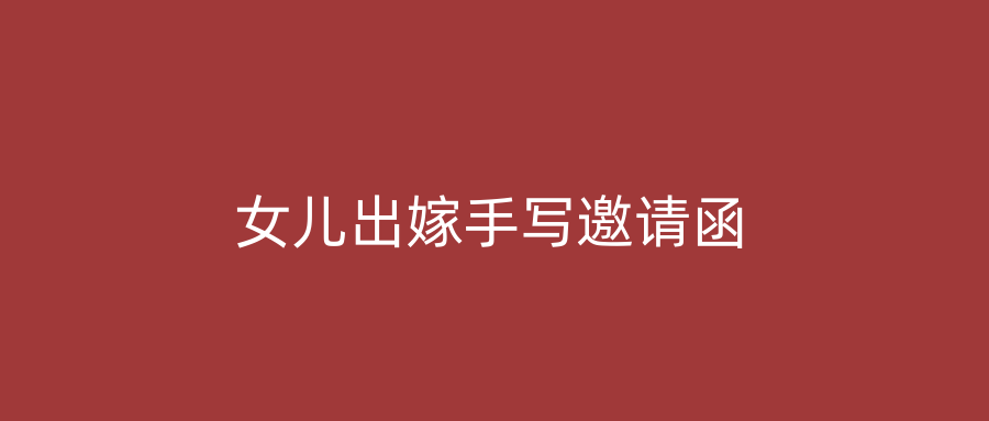 女儿出嫁手写邀请函