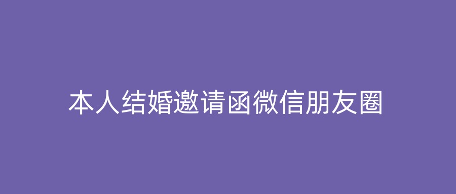 本人结婚邀请函微信朋友圈