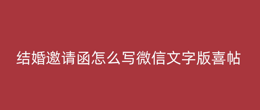 结婚邀请函怎么写微信文字版喜帖