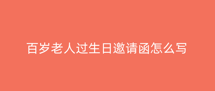 百岁老人过生日邀请函怎么写