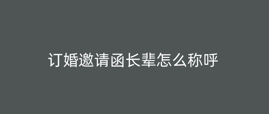订婚邀请函长辈怎么称呼