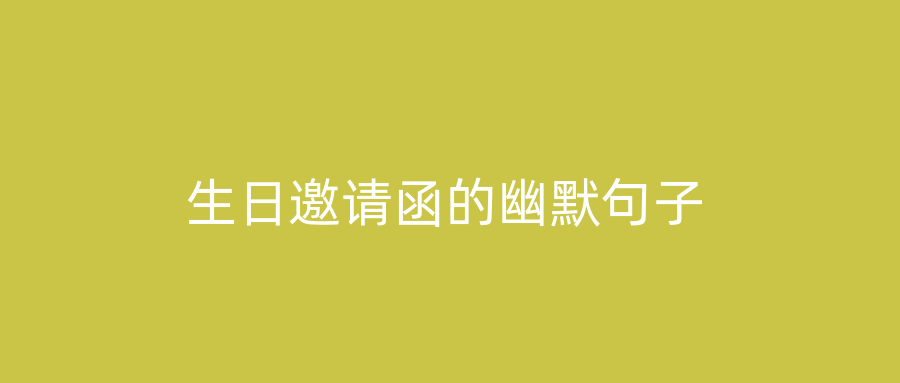 生日邀请函的幽默句子