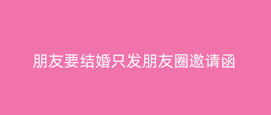 朋友要结婚只发朋友圈邀请函