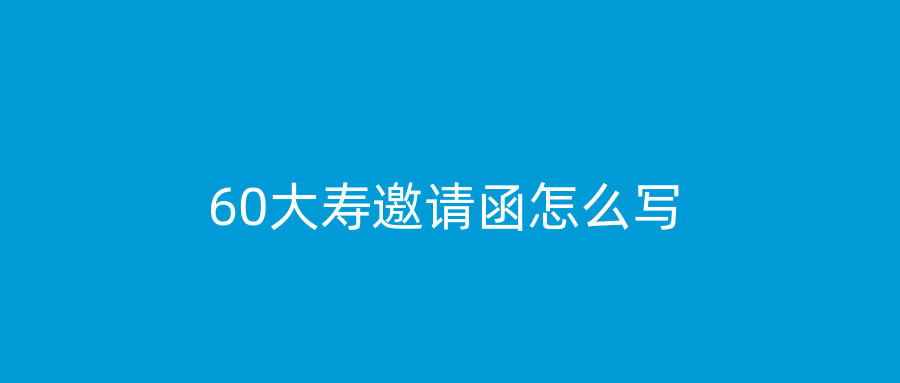 60大寿邀请函怎么写