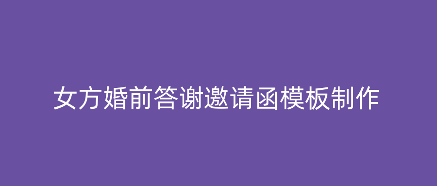 女方婚前答谢邀请函模板制作