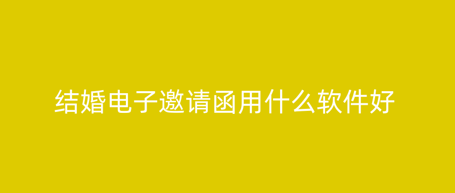 结婚电子邀请函用什么软件好