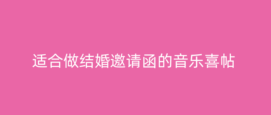 适合做结婚邀请函的音乐喜帖